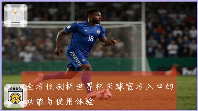 全方位剖析世界杯买球官方入口的功能与使用体验