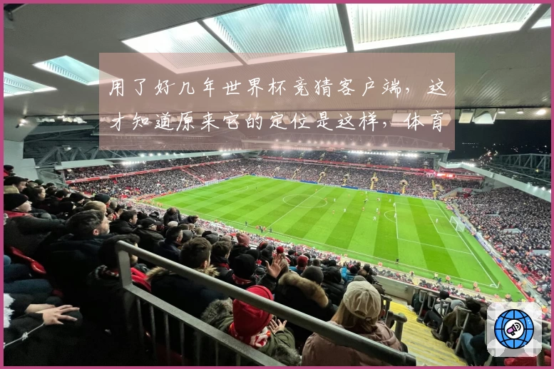 用了好几年世界杯竞猜客户端，这才知道原来它的定位是这样，体育迷必备！